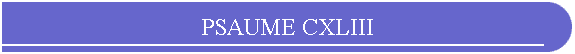 PSAUME CXLIII